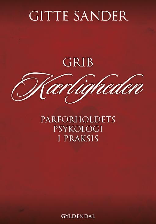 Grib Kærligheden Parforholdets psykologi i praksis af Gitte Sander Gyldendal