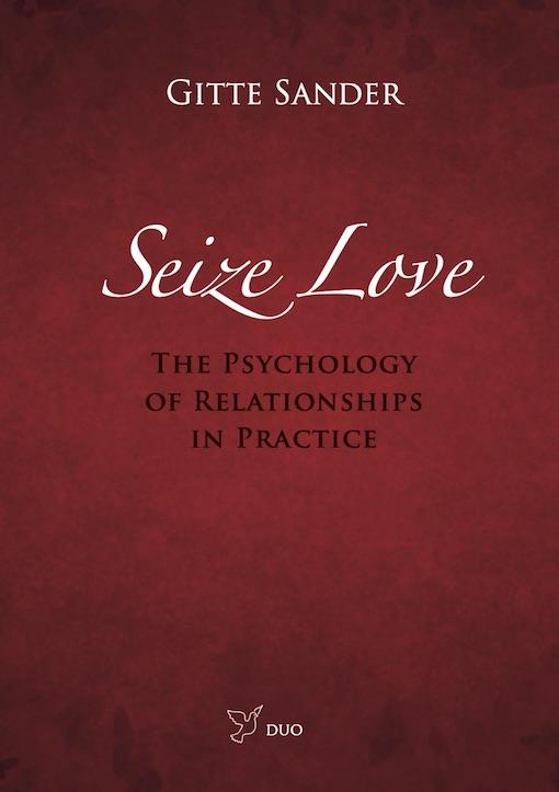 Seize Love The psychology of relationships in practice Gitte Sander