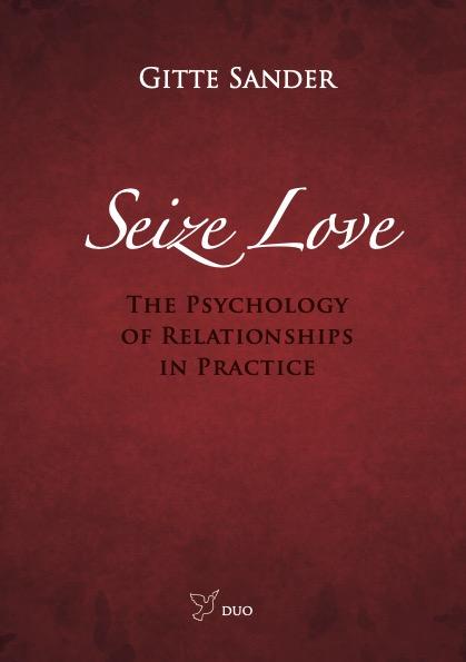 Seize Love The psychology of relationships in practice by Gitte Sander