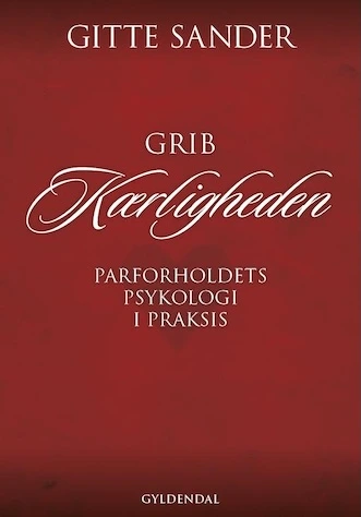 Grib kærligheden Parforholdets psykologi i praksis Gitte Sander Gyldendal